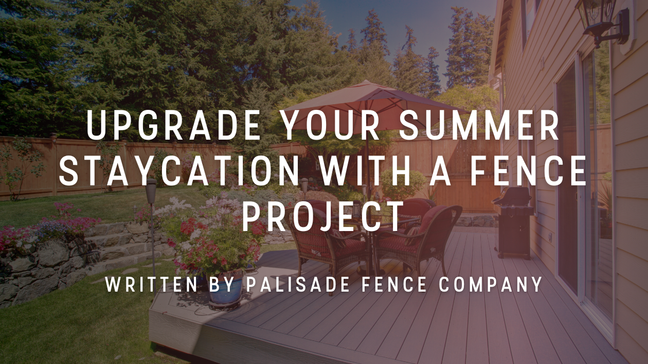 Upgrade your summer staycation with a fence project written by palisade fence company