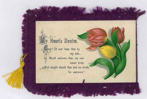 Rectangular card with red and yellow tulips on the right; card has purple fringe and yellow tassel. Reads: 'My heart's desire. Love! I'd ever keep thee by my side, would welcome thee my own sweet bride, and nought should thee and me divide, for evermore!'