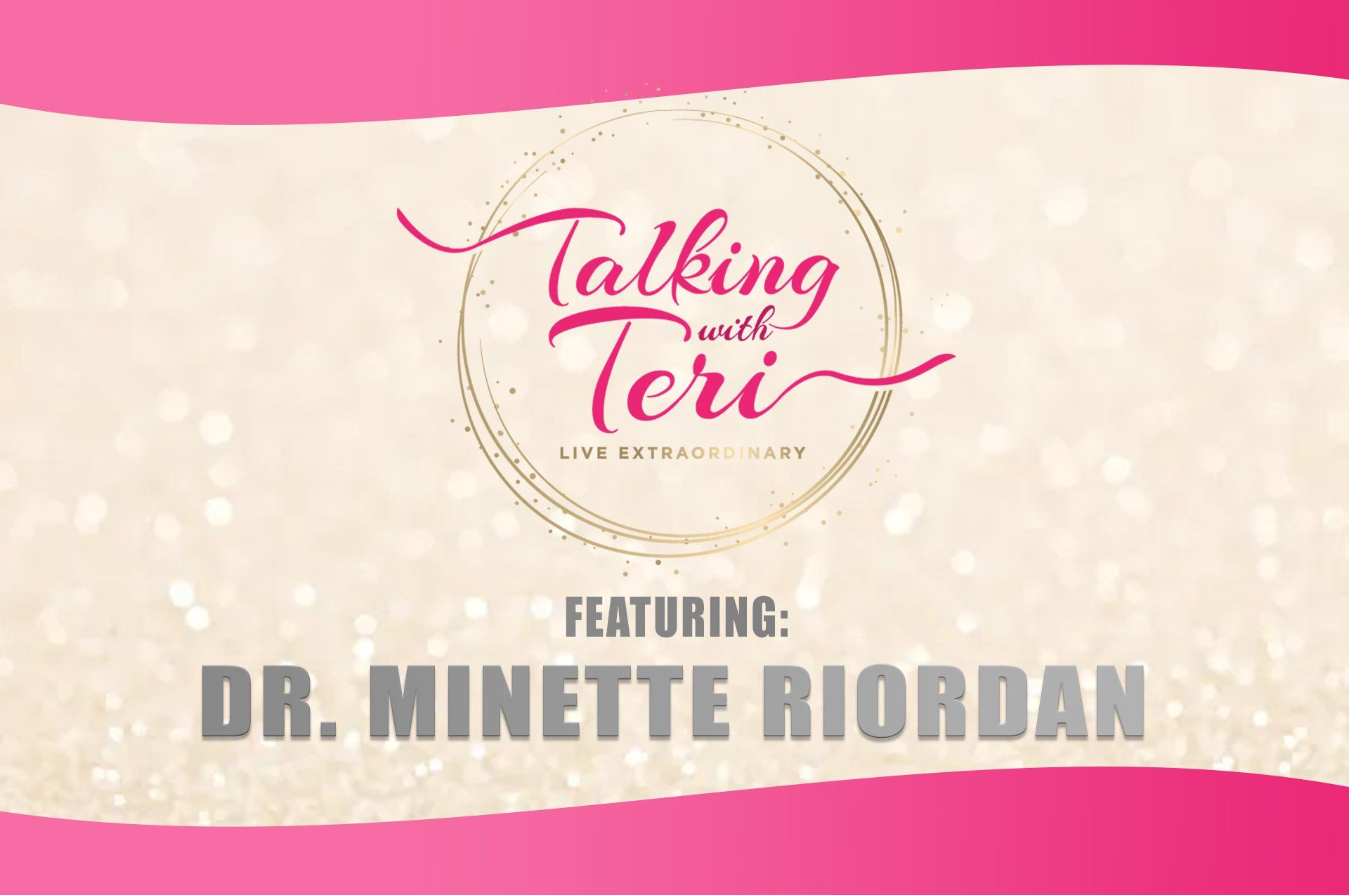Talking With Teri and Dr. Minette Riordan