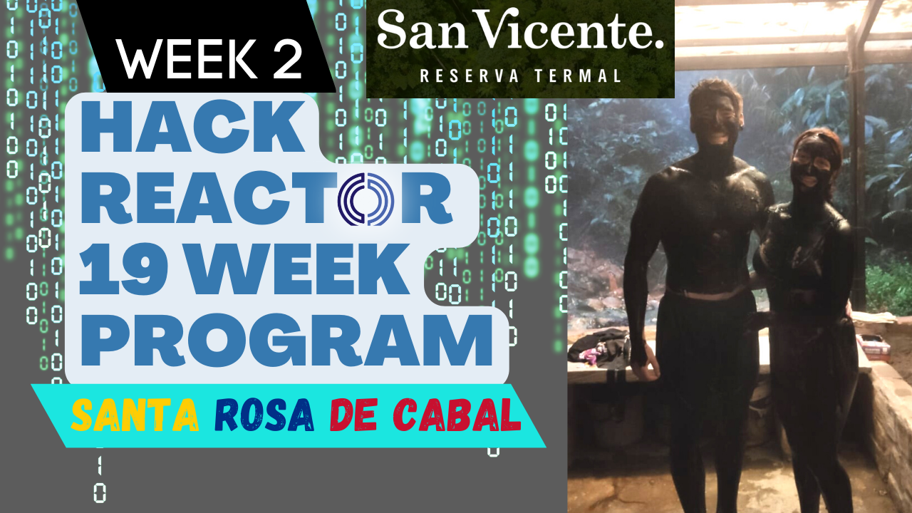 Week 2 Documentation of the Hack Reactor 19 Week Bootcamp and visiting San Vicente hot springs