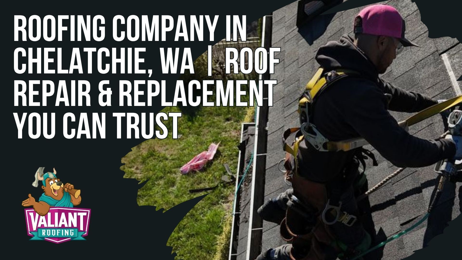 A worker in safety gear repairs a roof in Chelatchie, WA, next to the Valiant Roofing logo and a QR code.