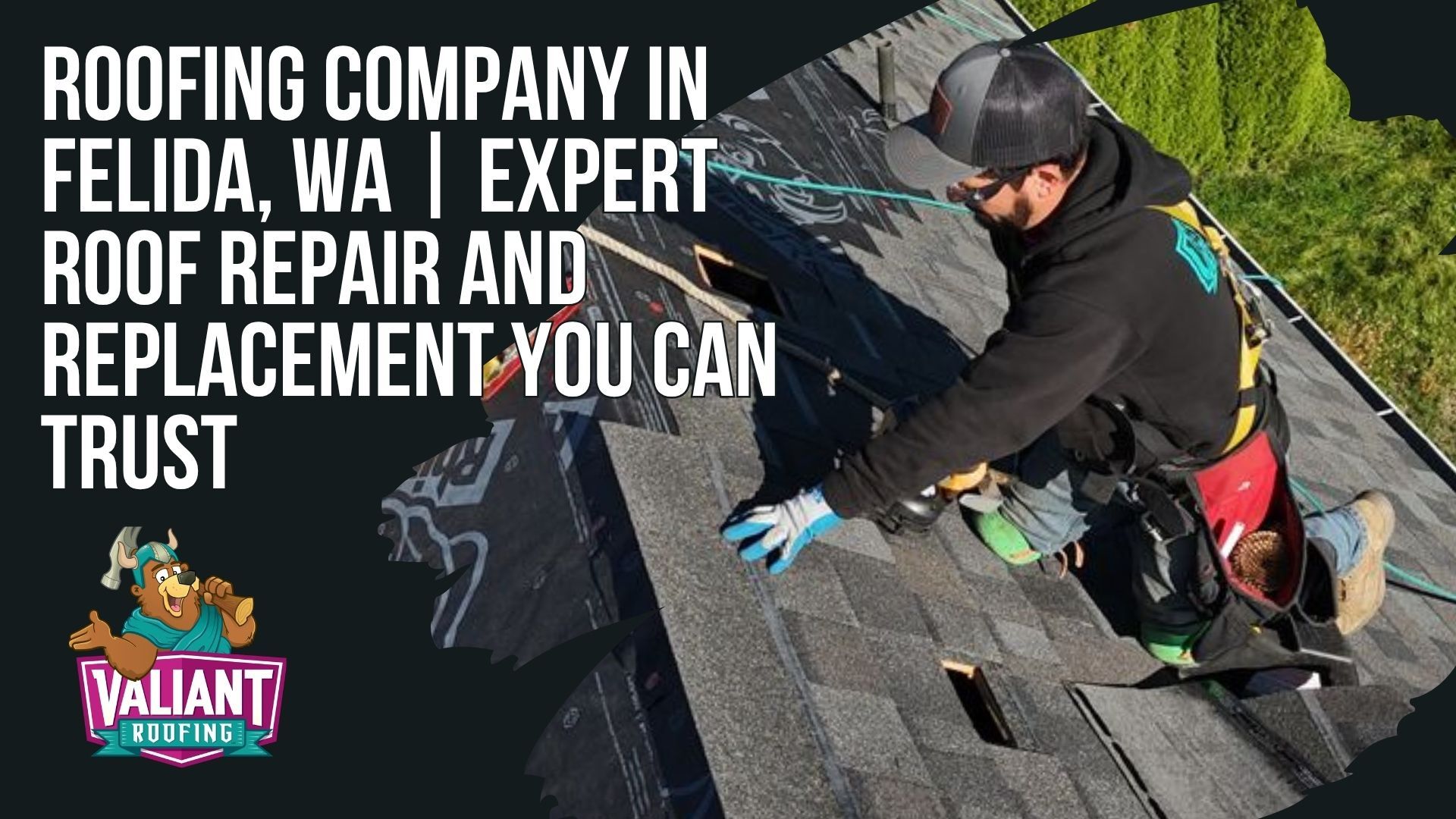 A worker in safety gear installs shingles on a roof. Text promotes Valiant Roofing services in Felida, WA.