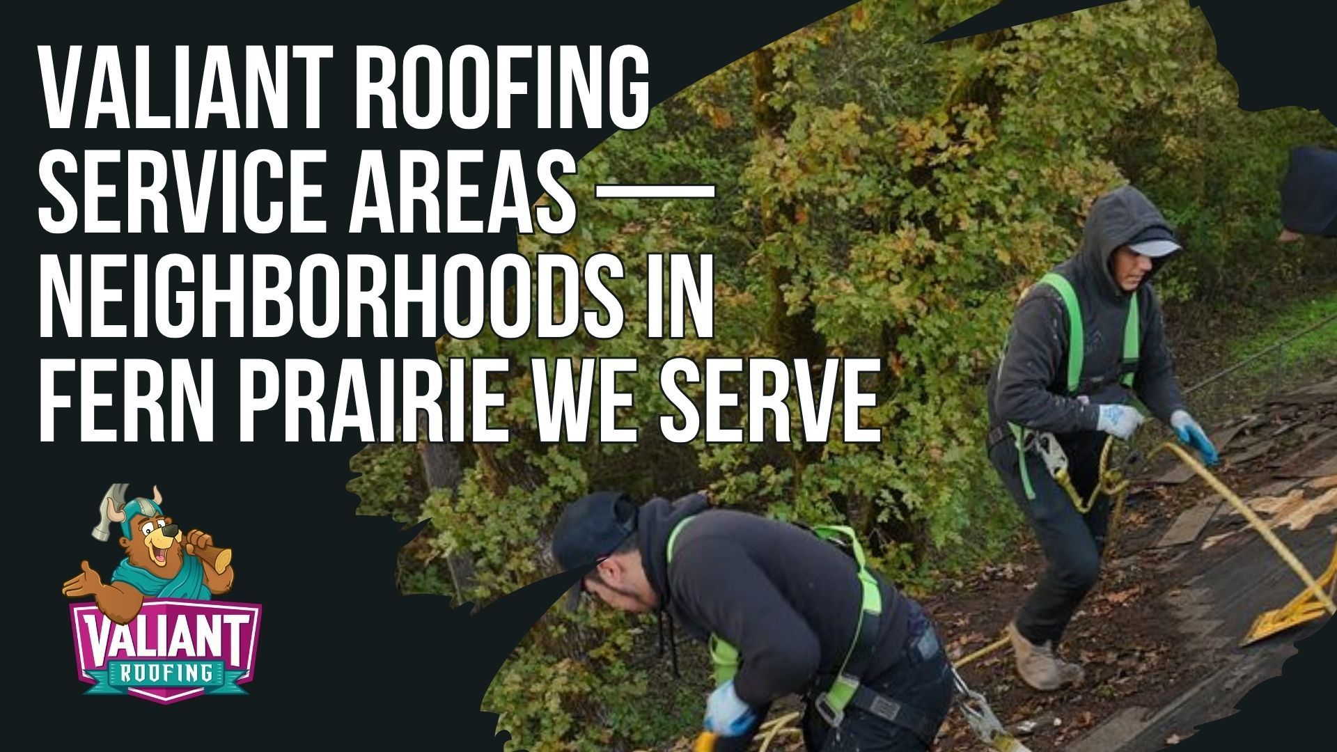 Two workers in safety harnesses perform roof maintenance, with overlay text about Valiant Roofing services in Fern Prairie.