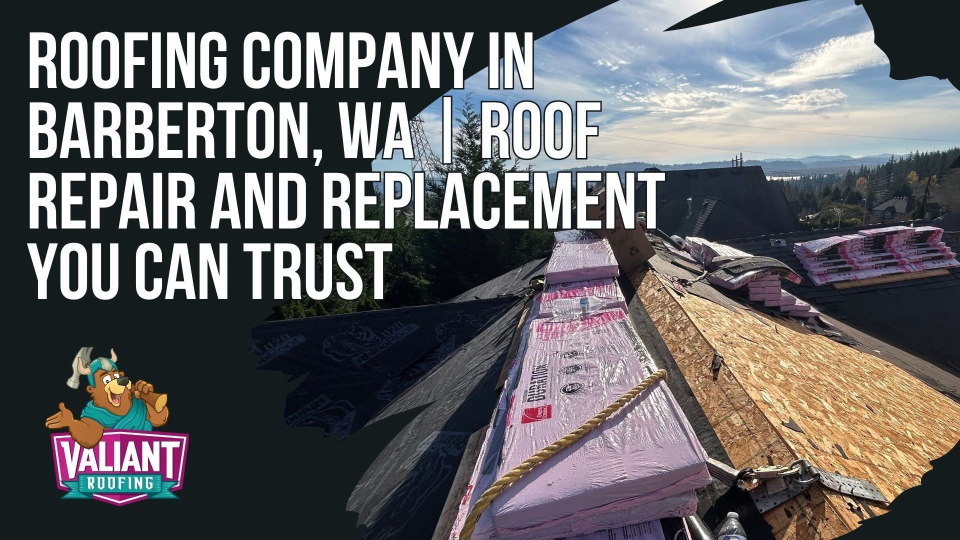 A roofing project on a sunny day in Barberton, WA, featuring the Valiant Roofs logo and company branding.