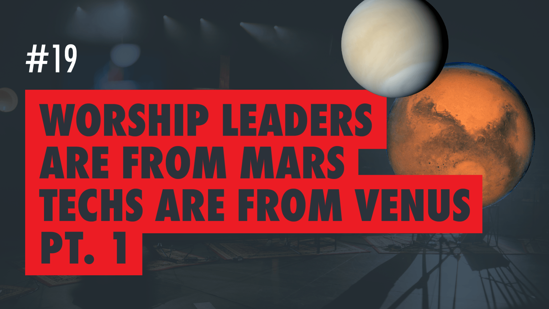 Worship Leaders are from Mars, Techs are from Venus Pt. 1