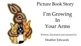 I'm Growing In My Arms Animated Story Heather Edwards