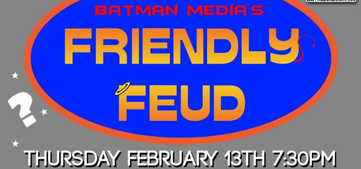 Friendly Feud like Family Feud Thursday February 13th 730 pm at The Vortex Bar and Grill click to link to Facebook event