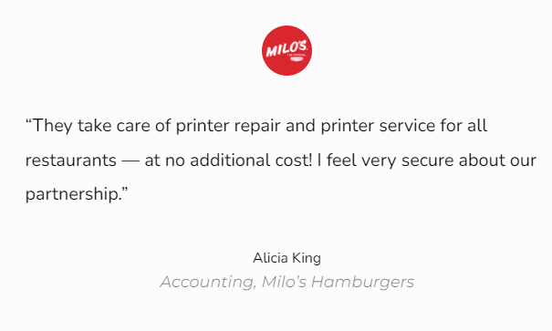 They take care of printer repair and printer service for all restaurants at no additional cost ! i feel very secure about our partnership.