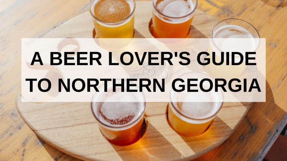 A beer lover 's guide to northern georgia