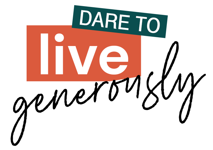 Dare To Live Generously