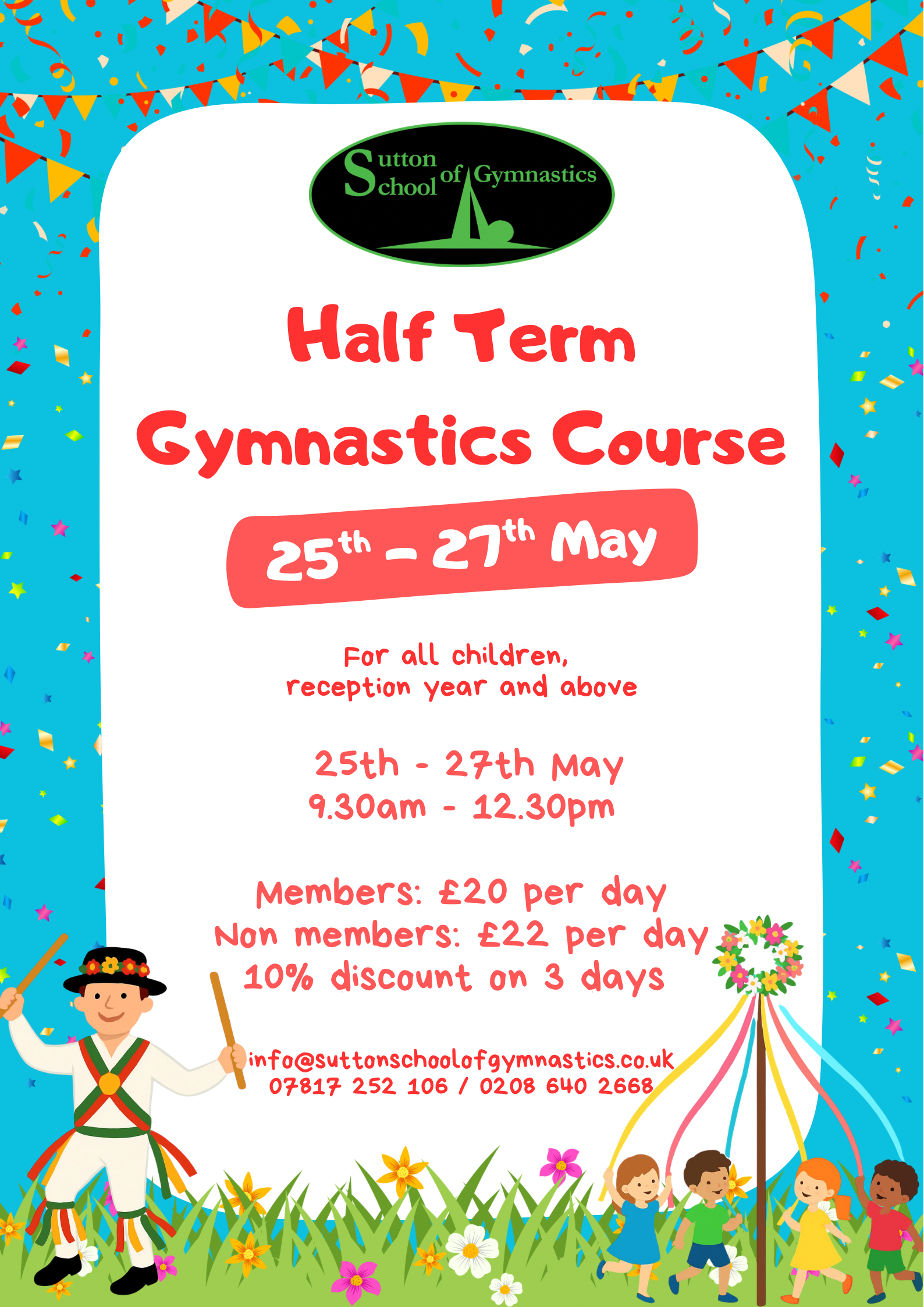 An advert for the Sutton School of Gymnastics May Half Term Gymnastics Course. A blue background decorated with multicoloured confetti with a white foreground with red text. The bottom of the page there are cartoon children dancing around a may pole and a morris dancer.