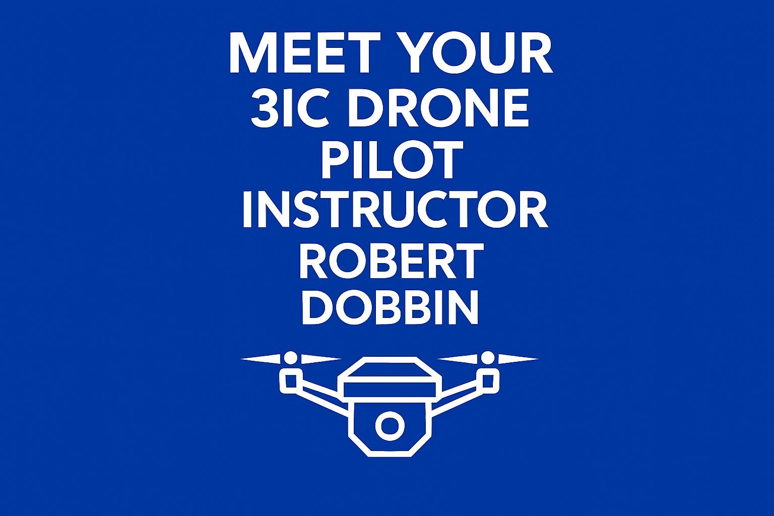 Meet your 3iC Drone Pilot Instructor Robert Dobbin Header Infographic
