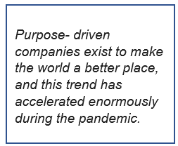 Purpose-driven companies exist to make the world a better place , and this trend has accelerated enormously during the pandemic.