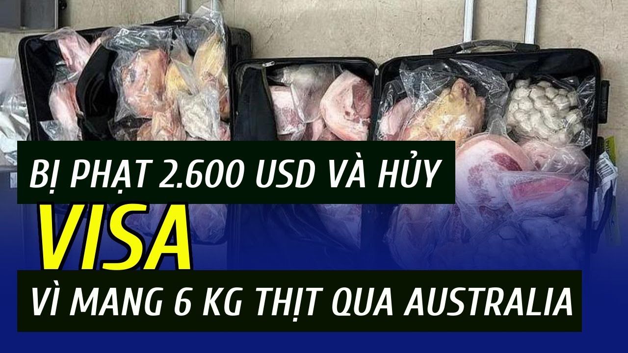 Hành khách bị phạt 2.6000 USD và hủy VISA vì mang 6 kg thịt qua Australia