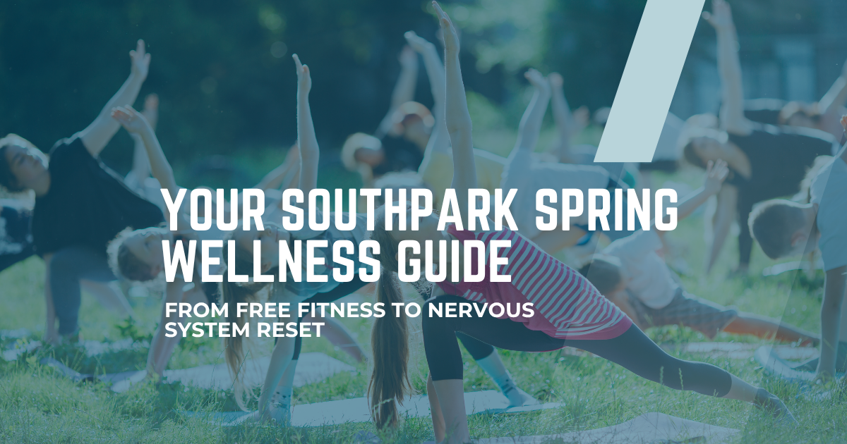 Your SouthPark Spring Wellness Guide: From Free Fitness to Nervous System Reset