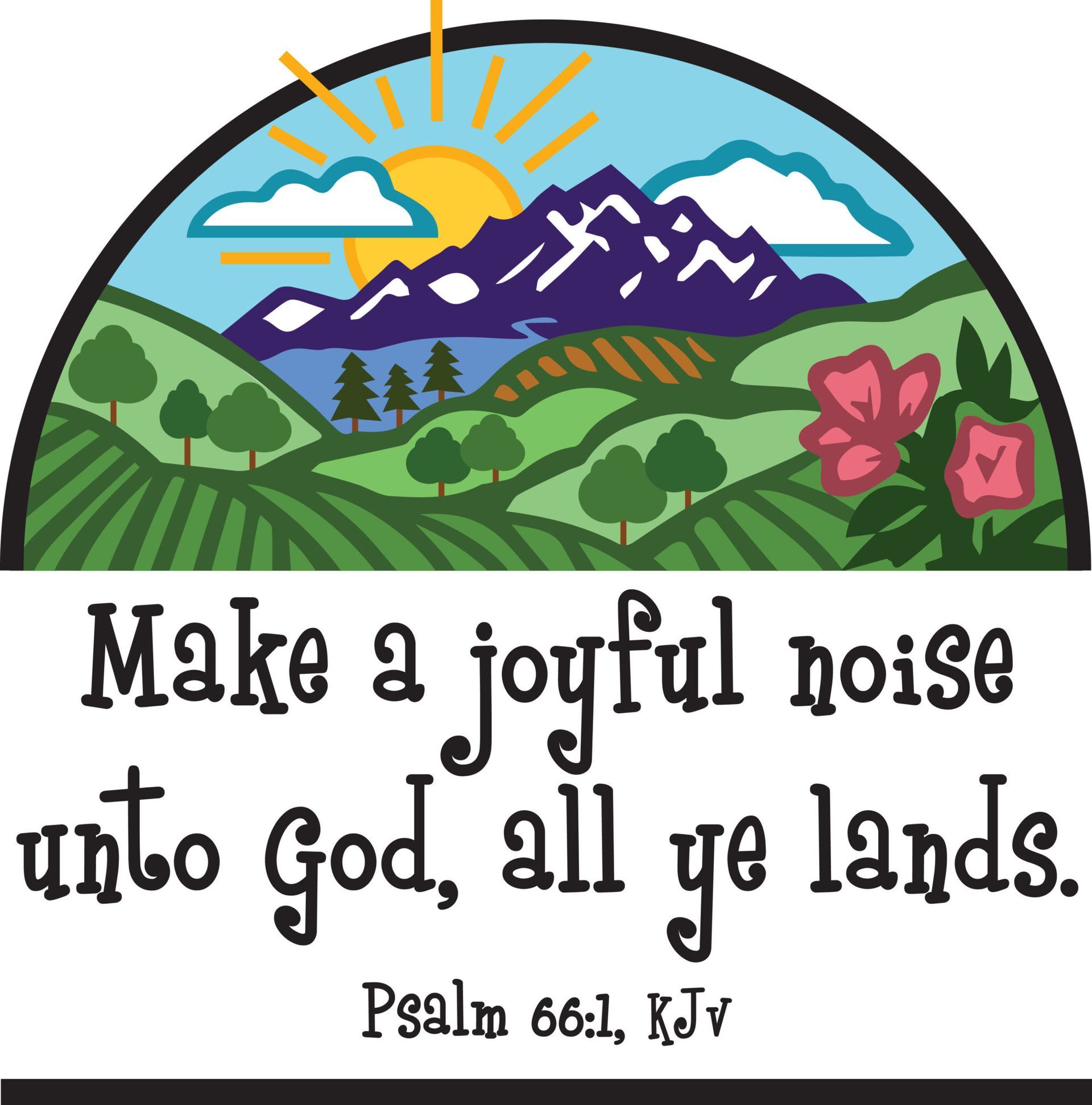 make a joyful noise unto God, all ye lands. Psalm 66:1, KJV