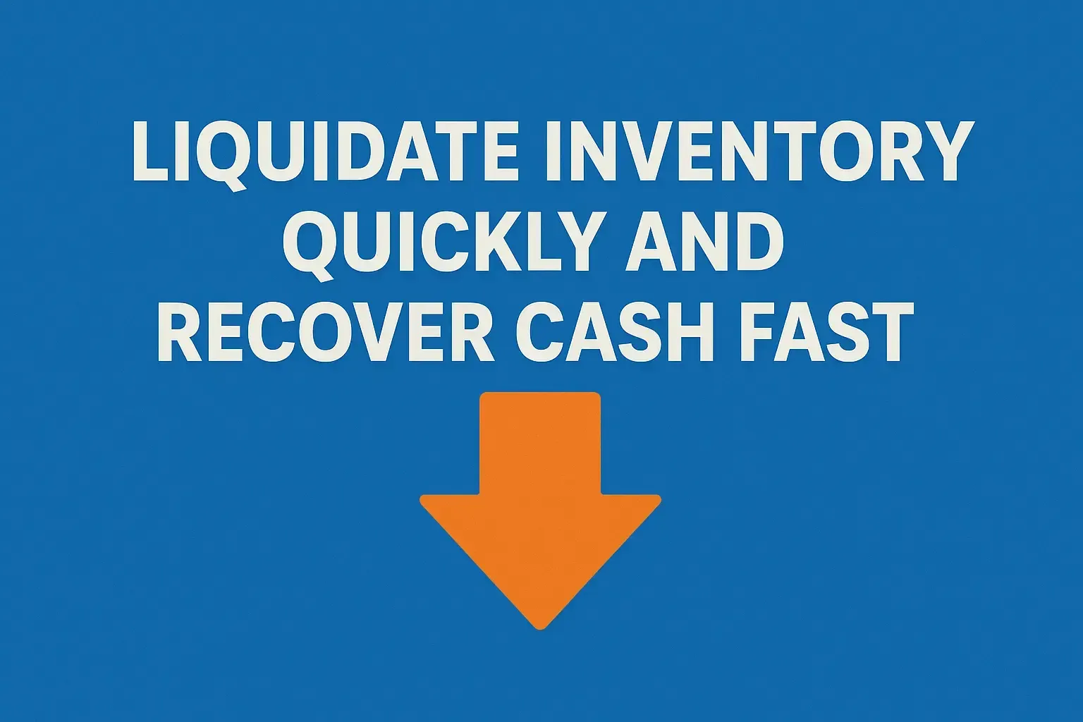 Text urging quick inventory liquidation and cash recovery with a downward orange arrow.
