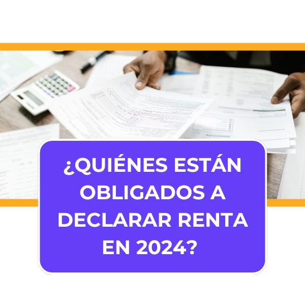 ¿Quiénes están obligados a declarar renta en 2024? 