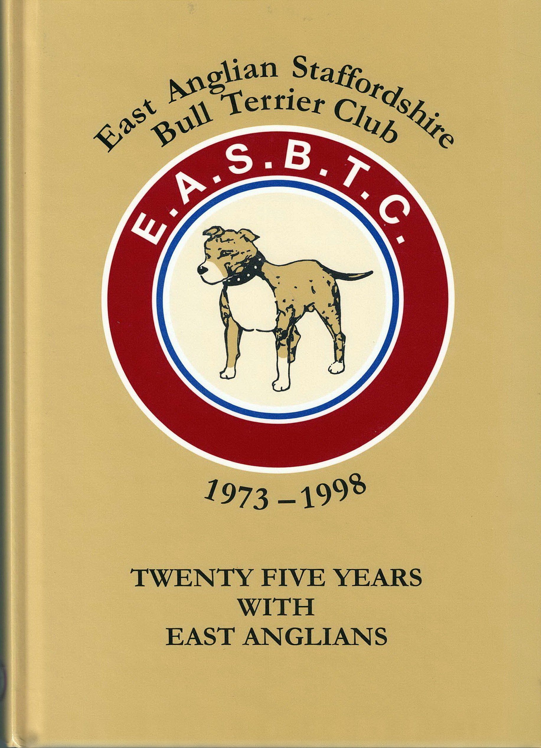 East Anglian Staffordshire Bull Terrier Club  Twenty Five Years with East Anglians  1973-1998