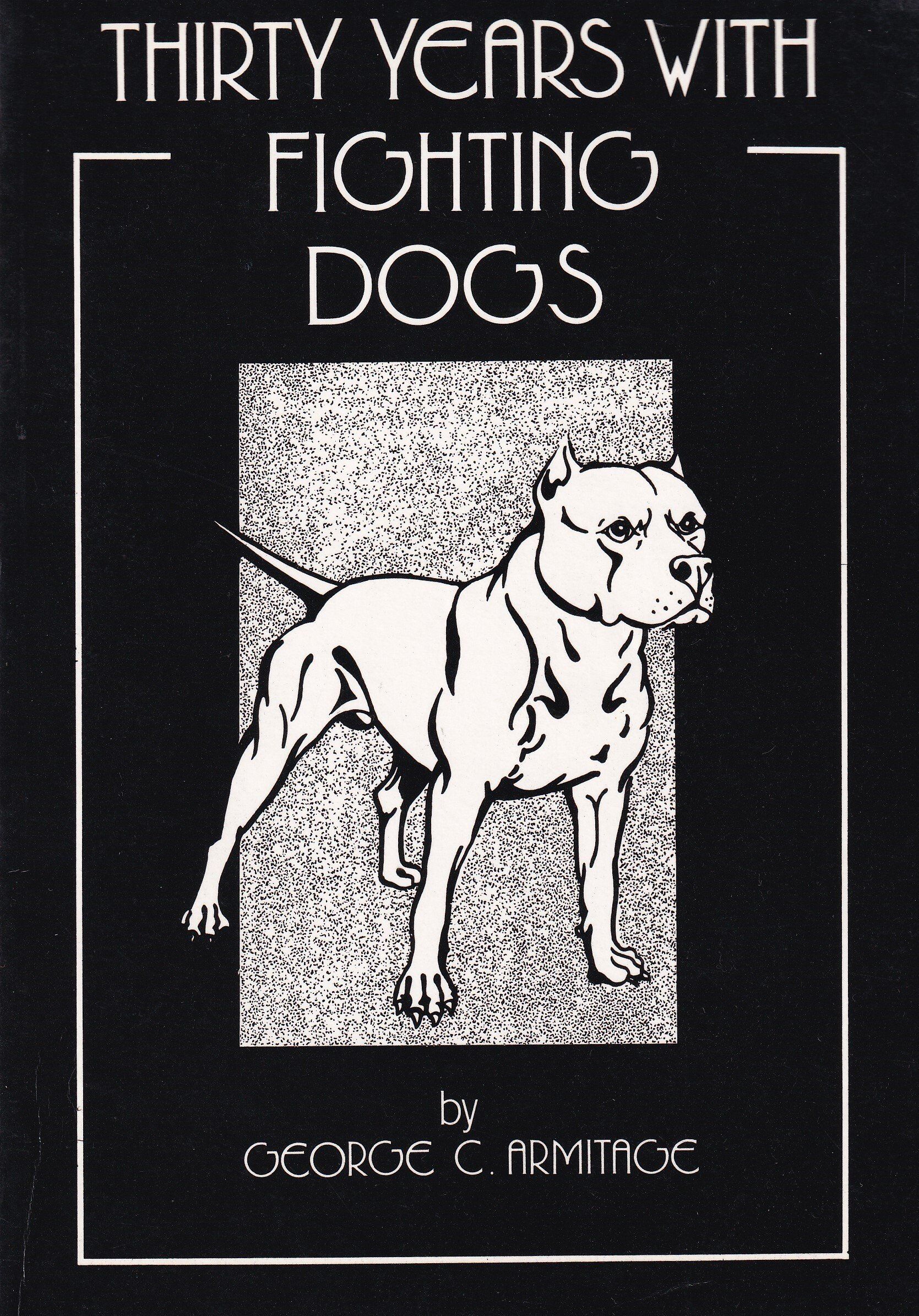 Thirty Years With Fighting Dogs by George C Armitage