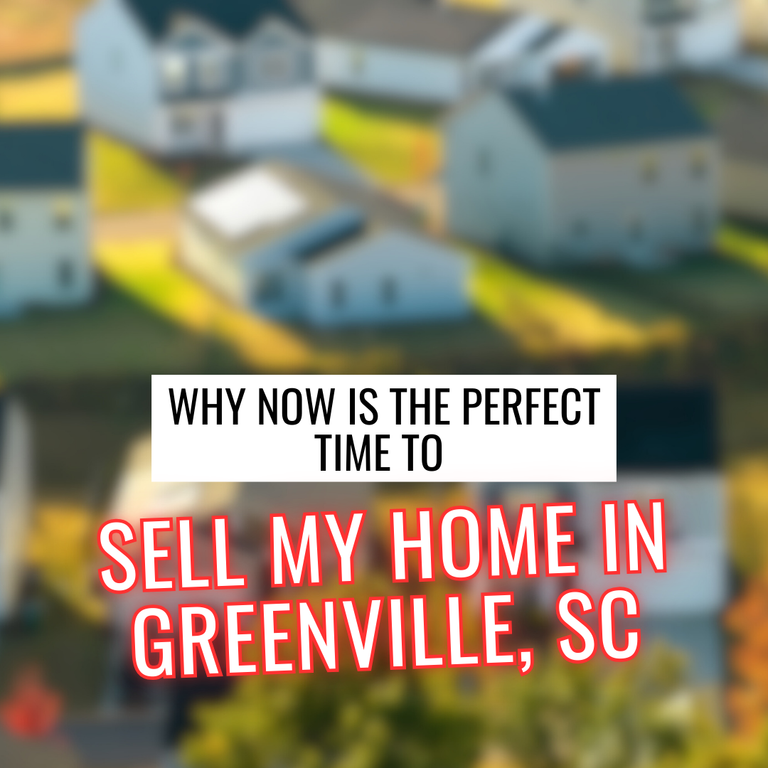 Why now is the perfect time to sell my home in greenville sc