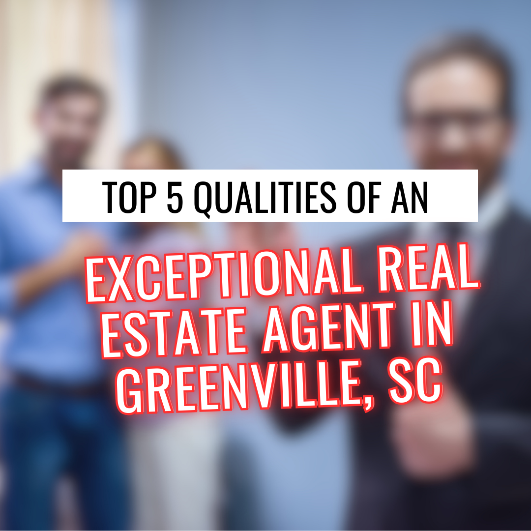 Top 5 qualities of an exceptional real estate agent in greenville , sc