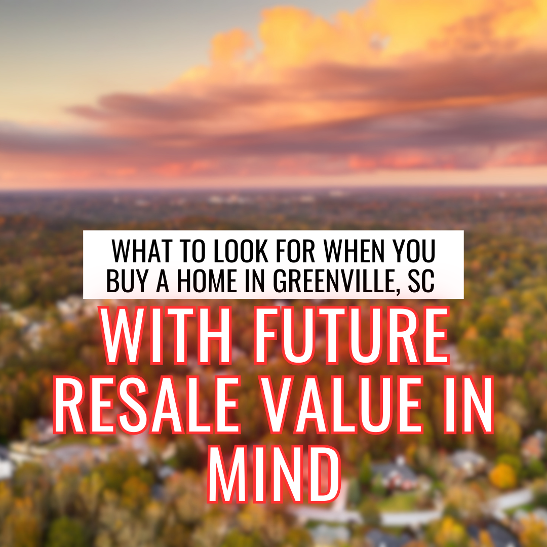 What to look for when you buy a home in greenville , sc with future resale value in mind