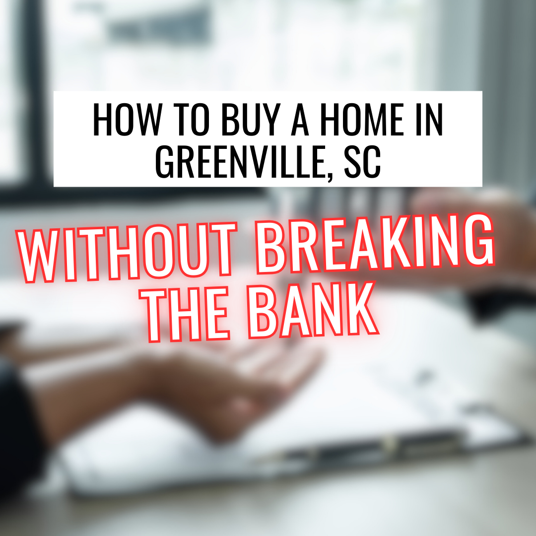 How to buy a home in greenville , sc without breaking the bank