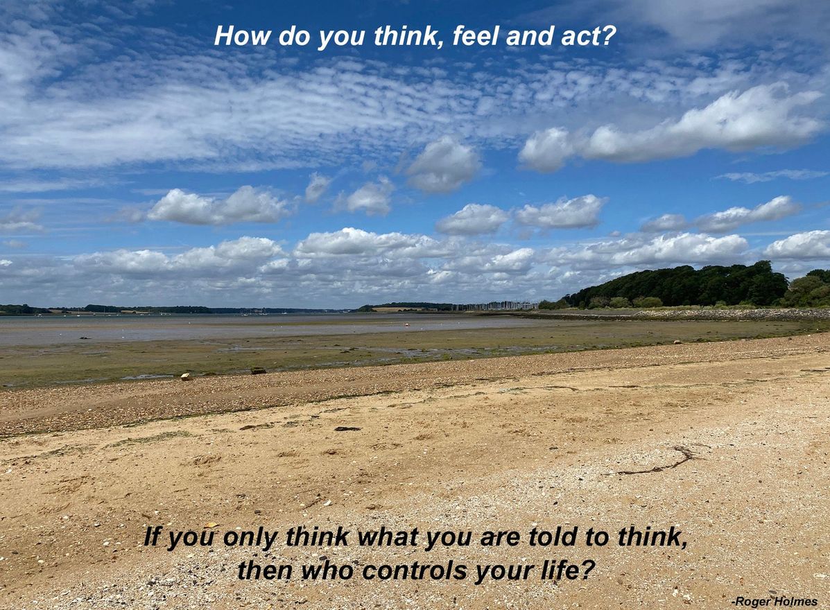 How do you think, feel and act? If you only think what you're told to think, then who controls your life?