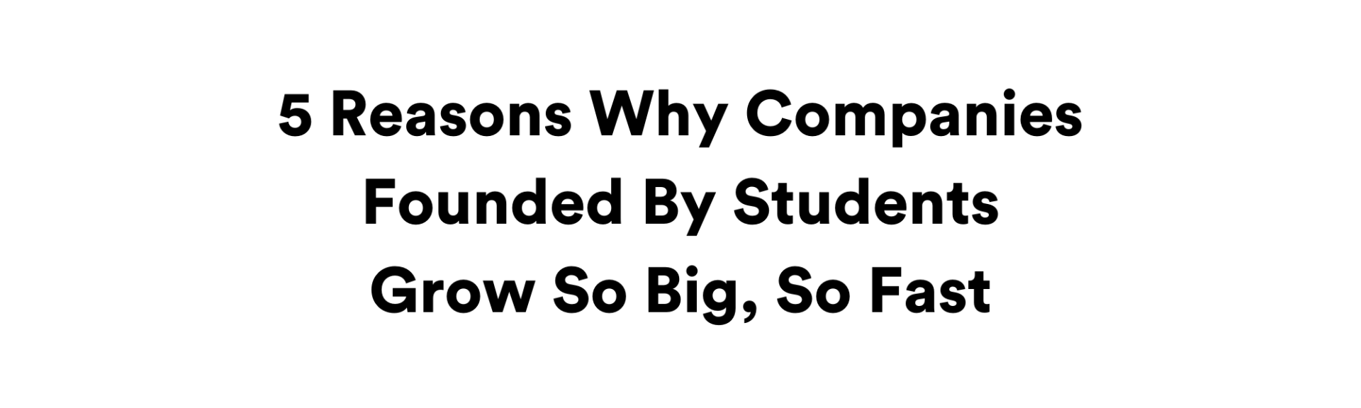 5 Reasons Why Companies Founded By Students Grow So Big, So Fast