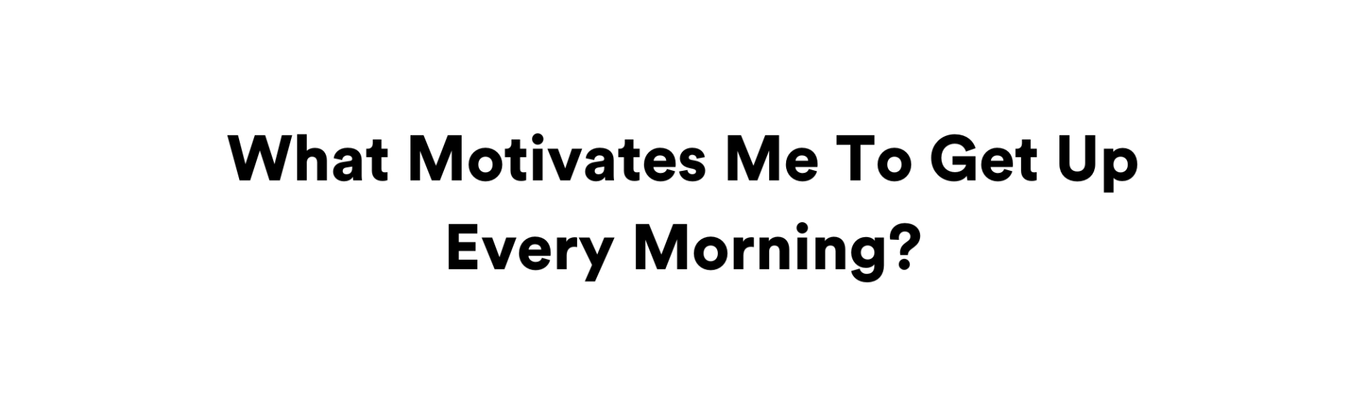 what-motivates-me-to-get-up-every-morning