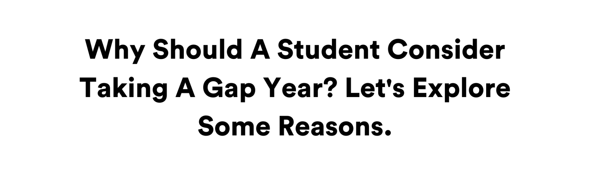 Why Should A Student Consider Taking A Gap Year? Let's Explore Some Reasons.