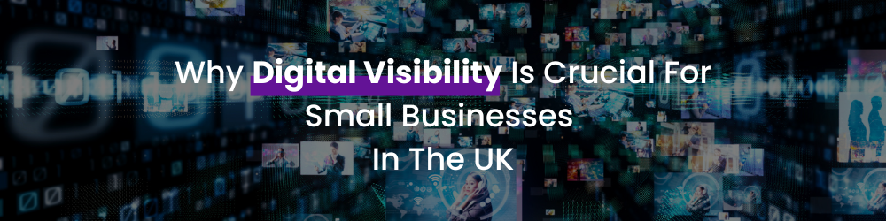 Digital Visibility is Crucial for Small Businesses in the UK Blog Image