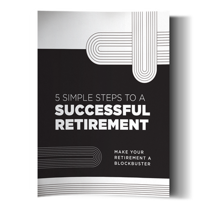 5 Simple Steps to a Successful Retirement: Make Your Retirement a Blockbuster