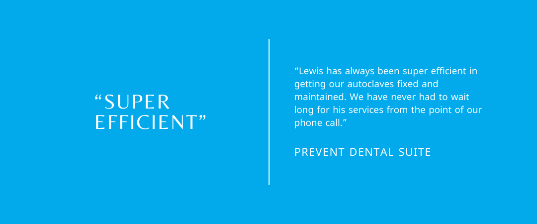 Google Review from Prevent Dental Suite: Lewis has always been super efficient in getting our autoclaves fixed and maintained. We have never had to wait long for his services from the point of our phone call.