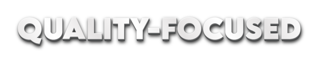 "QUALITY-FOCUSED" text in white with a shadow on a white background.