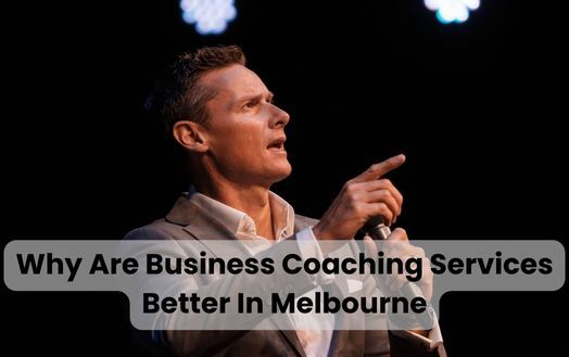 Why Are Business Coaching Services Better In Melbourne