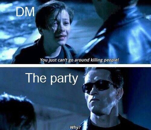 A meme: DM telling party not to kill, while the party, as Terminator, asks