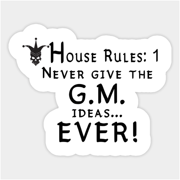 Sticker: House Rules: Never give the GM ideas. Text over a jester skull.