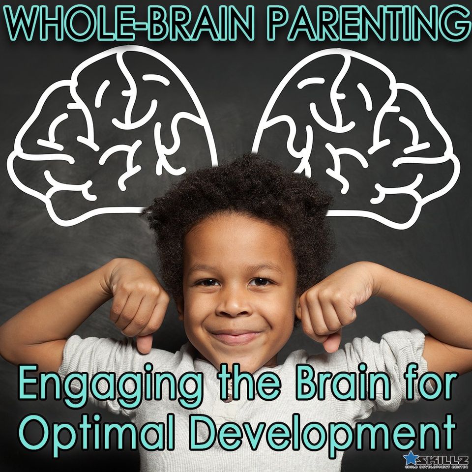Whole-Brain Parenting: Engaging the Brain for Optimal Development