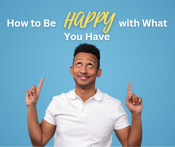 How to Be Happy with What You Have