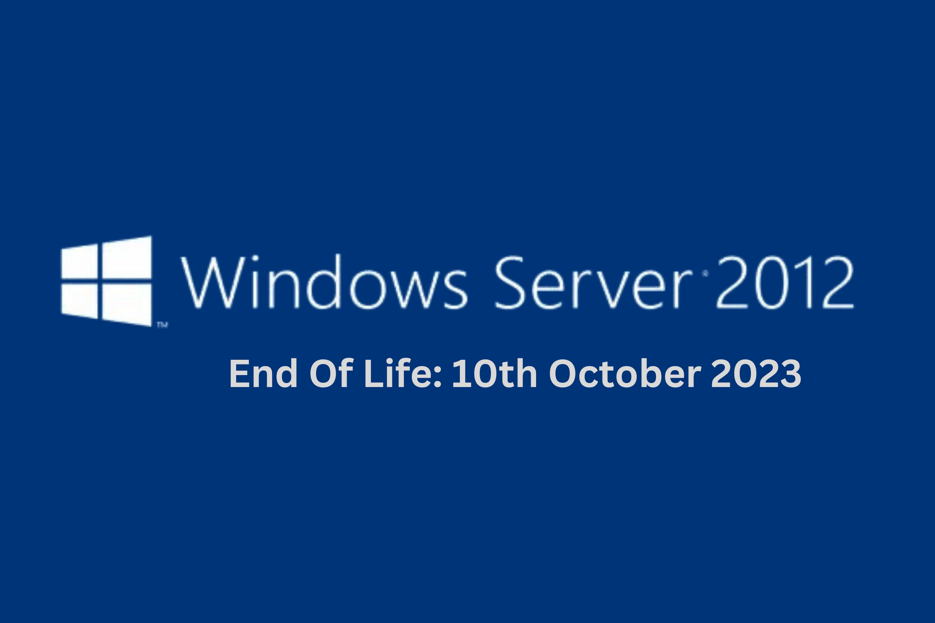 Windows Server 2012 - End Of life: 10th October 2023
