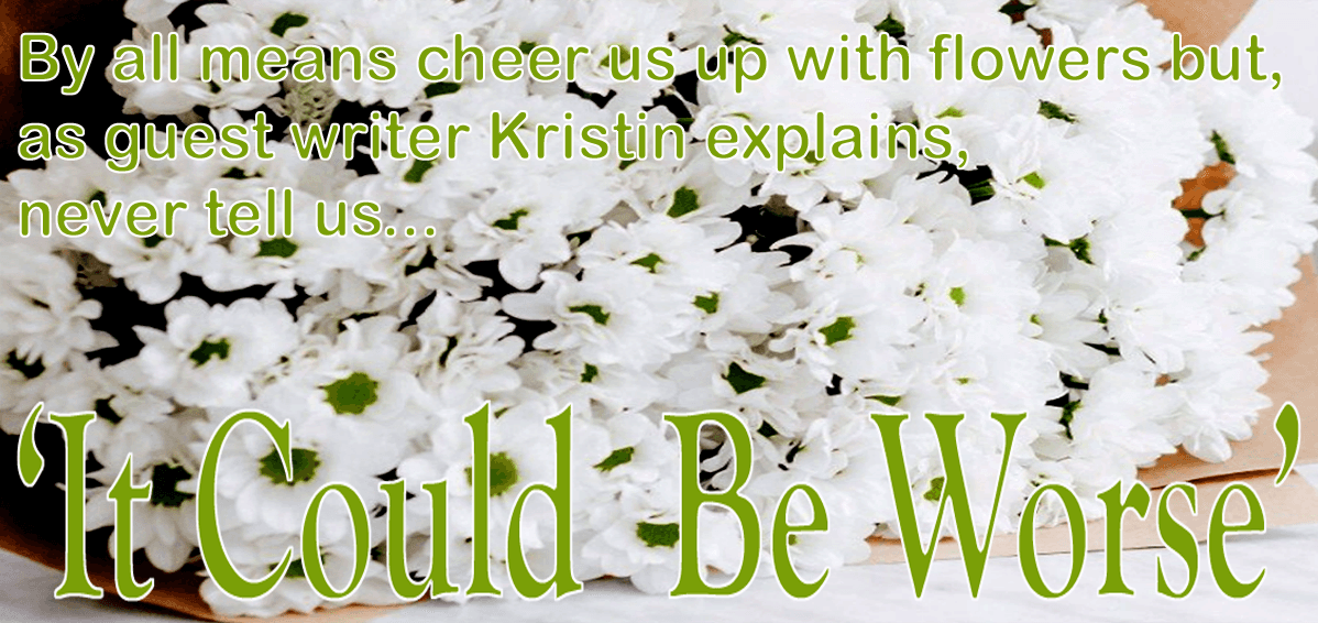 A bunch of white Chrysanthemums wrapped in brown paper with HEDS Up! feature title 'Could be Worse' and 'By all means cheer us up with flowers but, as guest writer Kristin explains, never tell us...' all in green.