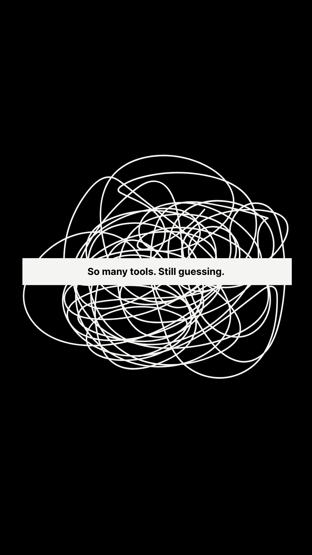 white lines on black background with text: ‘So many tools. Still guessing.’ Representing GTM confusion and tool overload.