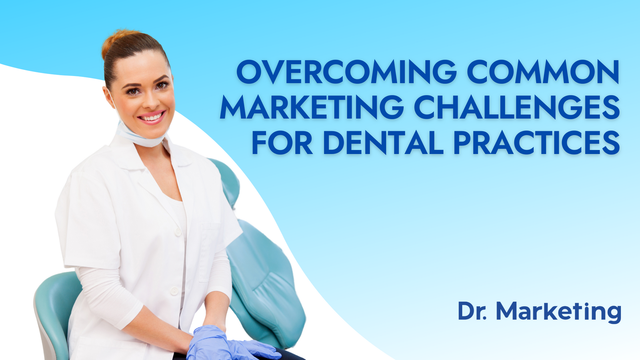 Overcoming Common Challenges in Dental Practice Digital Marketing