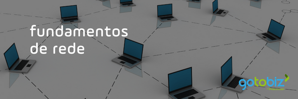 Fundamentos de redes: o que você precisa saber