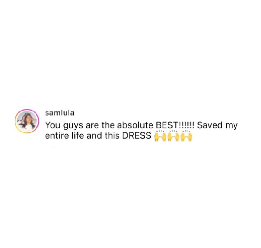 You guys are the absolute best !!! saved my entire life and this dress.