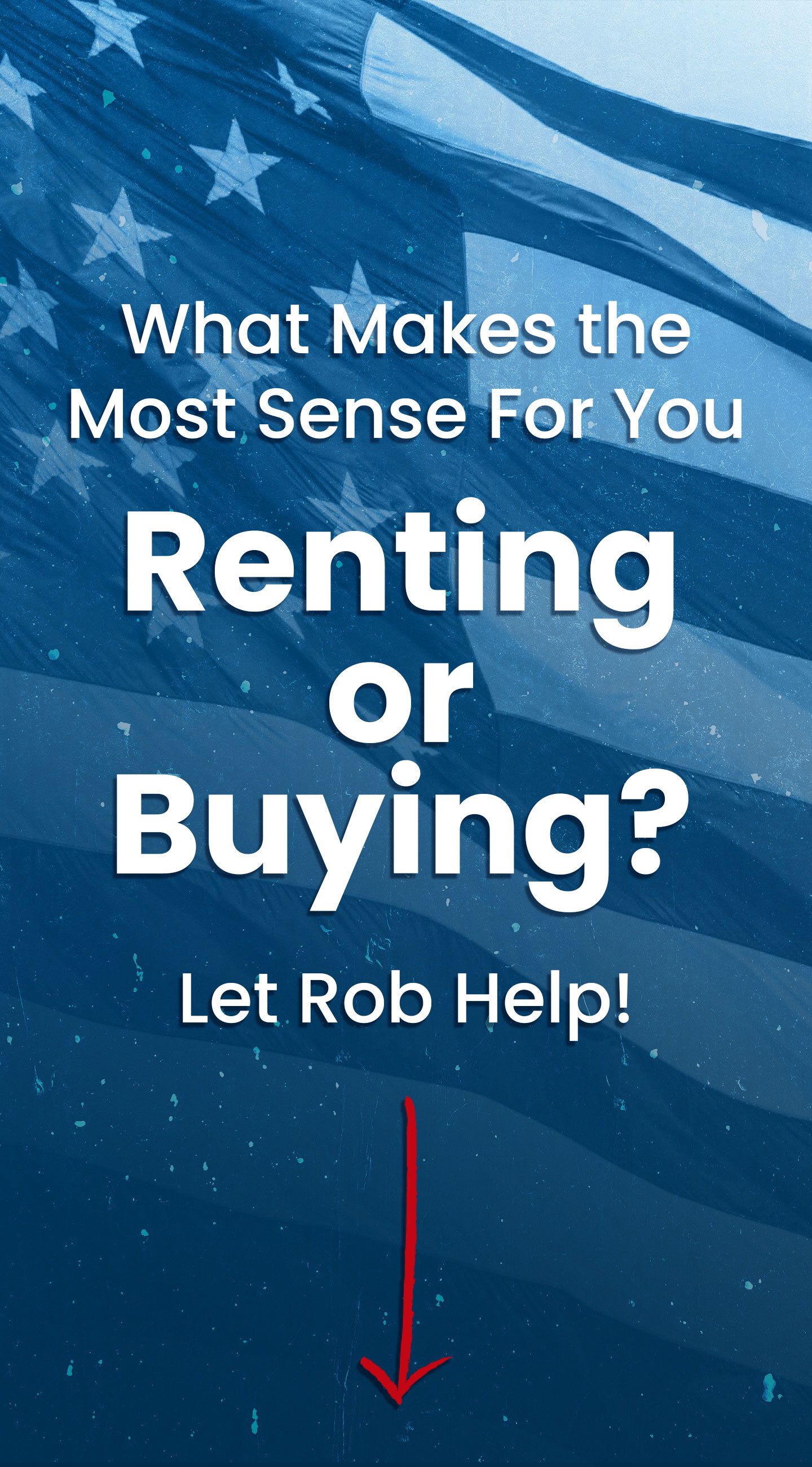 what makes the most sense for you renting or buying ? let rob help !