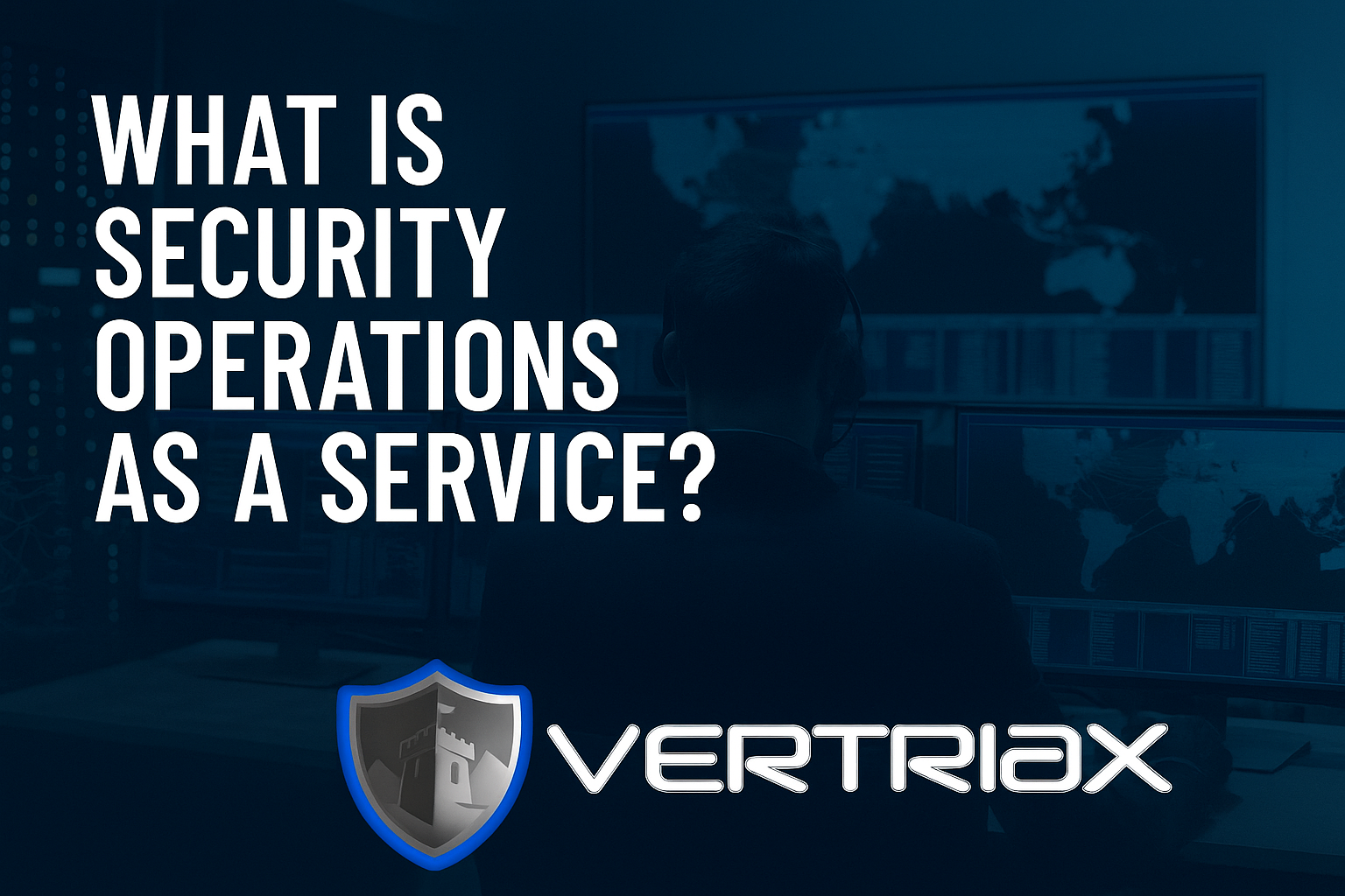 A poster that says what is security operations as a service vertriax security solutions