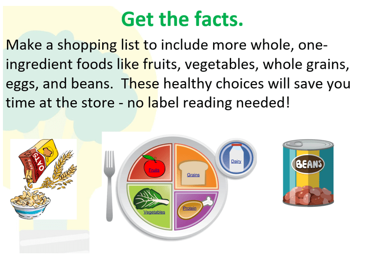 Make a shopping list to include more whole , one ingredient foods like fruits , vegetables , whole grains